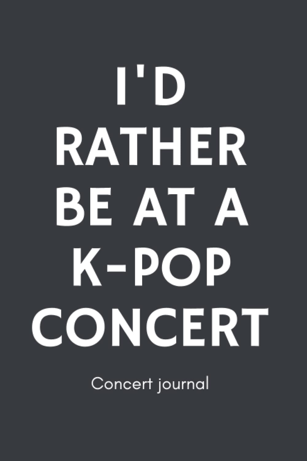 Concert journal I'd rather be at a K-Pop concert: Diary to save your music memories for K-Pop music festival and concert lovers | Soundtrack of your life