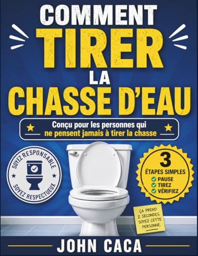 COMMENT TIRER LA CHASSE D'EAU: Conçu pour les personnes qui ne pensent jamais à tirer la chasse