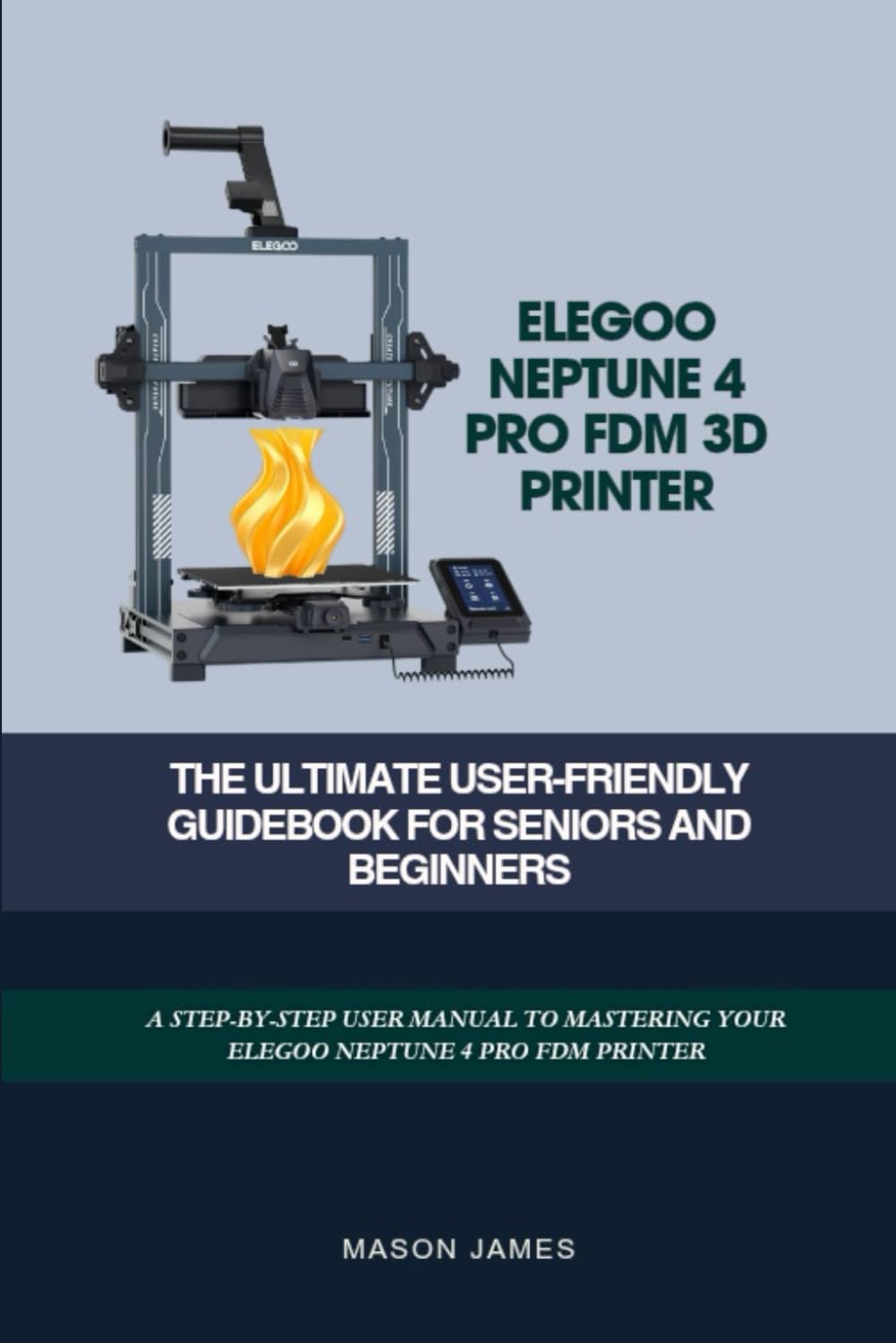 ELEGOO NEPTUNE 4 PRO FDM 3D PRINTER- THE ULTIMATE USER-FRIENDLY GUIDEBOOK FOR SENIORS AND BEGINNERS: A STEP-BY-STEP USER MANUAL TO MASTERING YOUR ... PRINTER (Computer and Technology Guide Books)