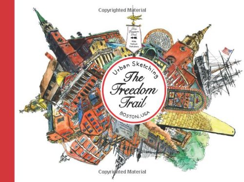 Urban Sketching The Freedom Trail: Walking and Sketching Boston's Famous Trail.
