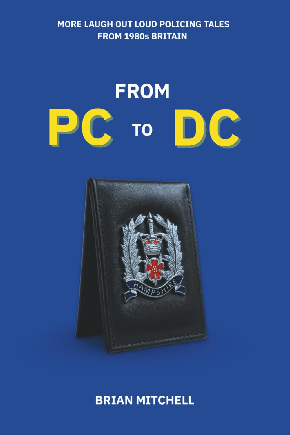 FROM PC TO DC: More Laugh Out Loud Policing Tales from1980s Britain (Forced to Laugh: Tales of 1980s Policing)