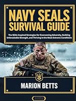 Navy SEALs Survival Guide: The SEAL-Inspired Strategies for Overcoming Adversity, Building Unbreakable Strength, and Thriving in the Most Extreme Conditions B0F6CK2Y57 Book Cover