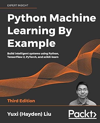 Python Machine Learning By Example: Build intelligent systems using Python, TensorFlow 2, PyTorch, and scikit-learn, 3rd Edition