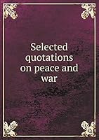 Selected quotations on peace and war 5519142416 Book Cover