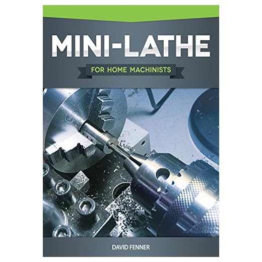 Mini-Lathe for Home Machinists (Fox Chapel Publishing) An In-Depth Look at the Different Components of Your Small Metal Lathe, Set Up, Tuning, How to Use the Accessories, & Hundreds of Illustrations
