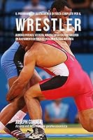 Il programma di allenamento di forza completo per il Wrestler: Aumenta potenza, velocita, agilita e resistenza attraverso un allenamento di forza ed un'alimentazione adeguata 1519513089 Book Cover