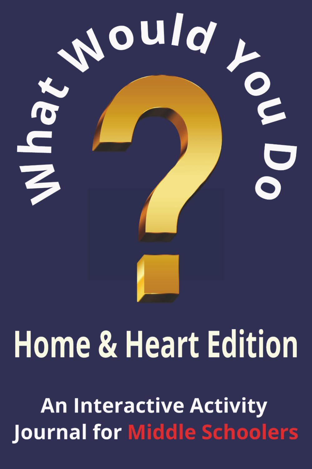 What Would You Do? Home & Heart Edition: An interactive activity Journal for Middle Schoolers.