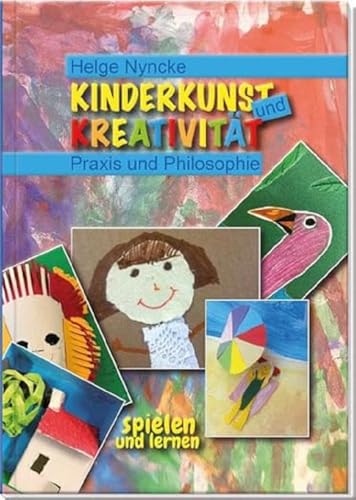 Kinderkunst und Kreativität: Praxis und Philosophie. Fantasie und Selbstbewusstsein fördern. Kunst mit Kindern: mehr als malen und basteln! Kreativbuch für Schule, Hort, Workshops und Kunstwerkstatt