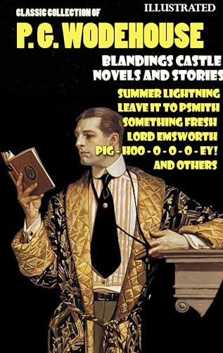 Classic Collection of P. G. Wodehouse. Blandings Castle. Novels and Stories. Illustrated: Summer Lightning, Leave it to Psmith, Something Fresh, Lord Emsworth, PIG-HOO-O-O-O-EY! and others