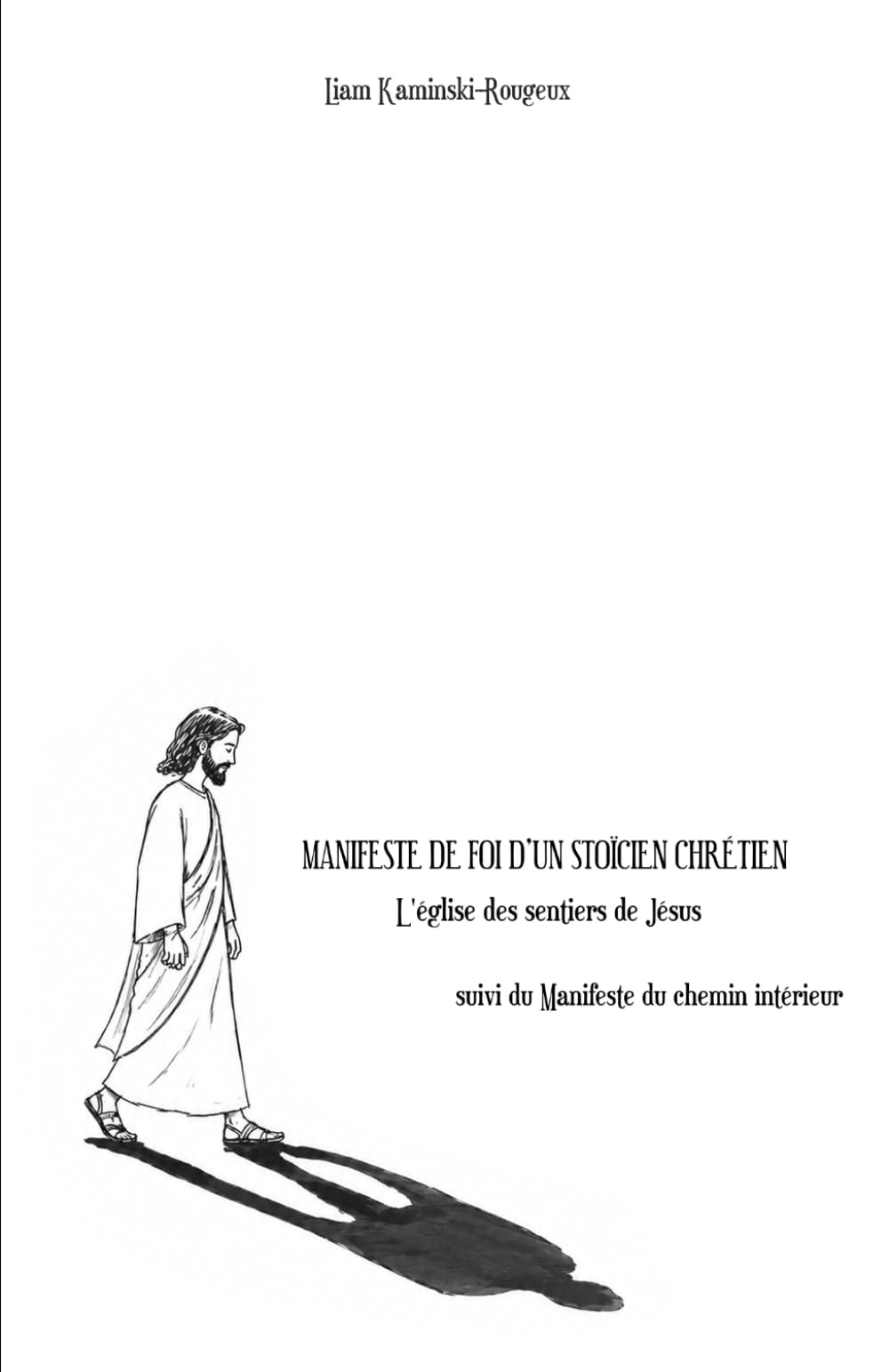 MANIFESTE DE FOI D’UN STOÏCIEN CHRÉTIEN : Les Sentiers de Jésus: suivi du Manifeste du chemin intérieur