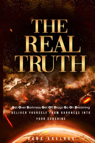 The Real Truth: Get Over Darkness Get Off Drugs Go On Dreaming