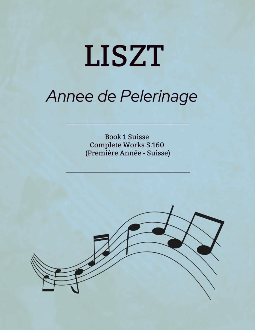 LISZT Annee de Pelerinage: Book 1 Suisse - Complete Works S.160 (Première Année - Suisse)