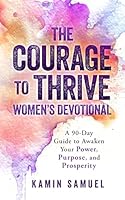 The Courage to Thrive Women's Devotional: A 90-Day Guide to Awaken Your Power, Purpose, and Prosperity 0980022363 Book Cover