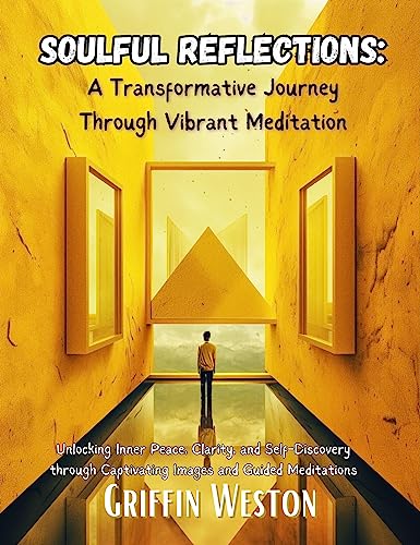 Soulful Reflections: A Transformative Journey through Vibrant Meditation: Unlocking Inner