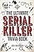 The Ultimate Serial Killer Trivia Book: A Collection Of Fascinating Facts And Disturbing Details About Infamous Serial Killers And Their Horrific Crimes (Perfect True Crime Gift)