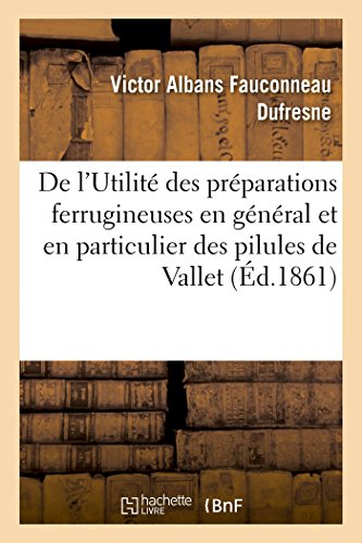De l'Utilité des préparations ferrugineuses en général: et en particulier des pilules de Vallet, carbonate ferreux inaltérable (French Edition)