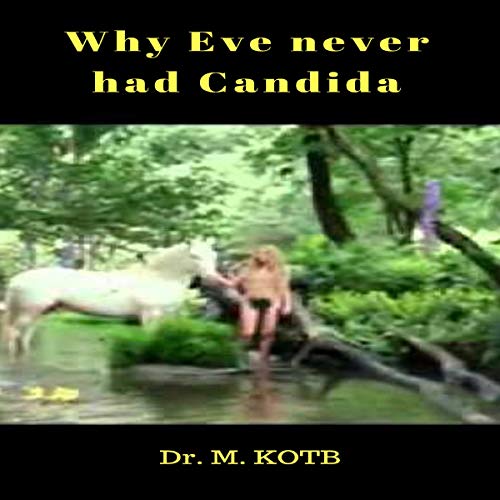Why Eve Never Had Candida: The Delicious Candida Cure Recipes: How to Prevent and Cure Recurring Can Why Eve Never Had Candida: The Delicious Candida Cure Recipes: How to Prevent and Cure Recurring Can