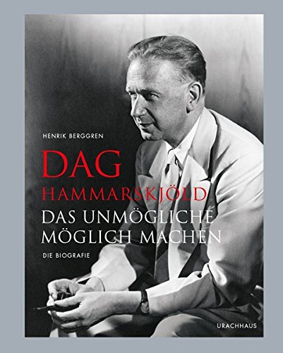 Dag Hammarskjöld: Das Unmögliche möglich machen - Die Biografie Dag Hammarskjöld: Das Unmögliche möglich machen - Die Biografie