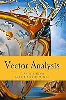 Vector Analysis : A Text-Book for the Use of Students of Mathematics and Physics 1725125854 Book Cover