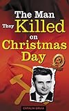 The Man They Killed on Christmas Day (Romania Explained To My Friends Abroad Book 1)