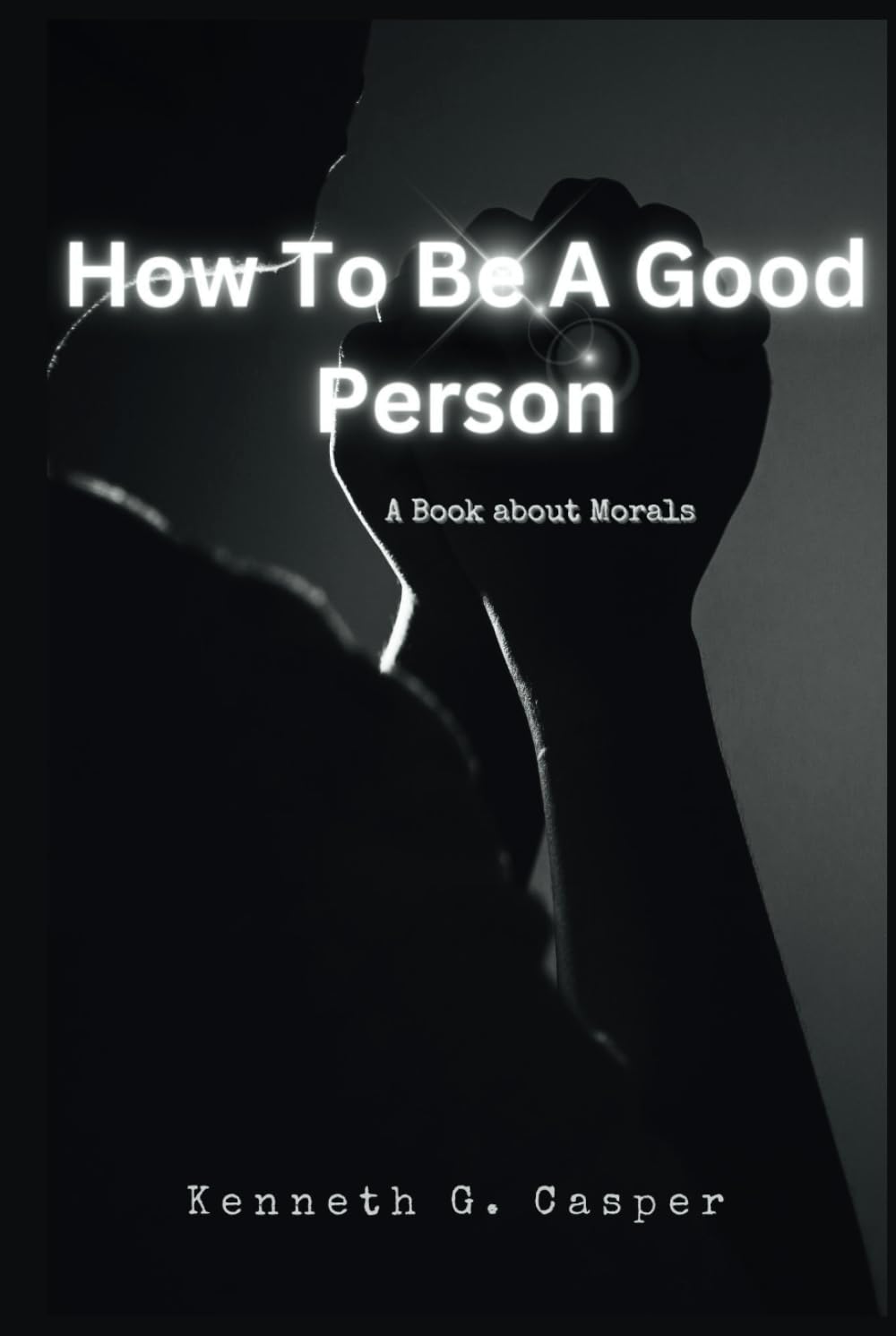 How To Be A Good Person: A Book about morals (How To Be: Good - Better - Best)