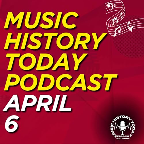 What Happened April 6 In Music Entertainment and News: History Music History Today Podcast April 6