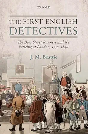 The First English Detectives: The Bow Street Runners and the Policing of London, 1750-1840 The First English Detectives: The Bow Street Runners and the Policing of London, 1750-1840 book cover
