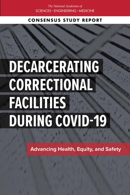 Decarcerating Correctional Facilities during COVID-19: Advancing Health, Equity, and Safety (Consensus Study Report)      1st Edition