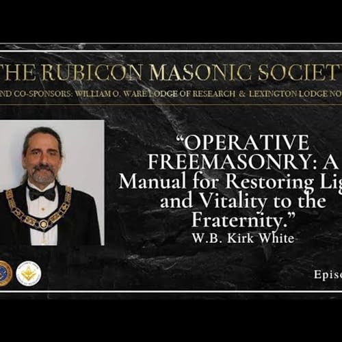 Operative Freemasonry - Ep 48. By Worshipful Brother Kirk White - Rubicon Masonic Society