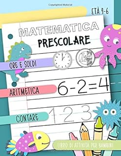 Matematica prescolare - Ore e Soldi, Aritmetica, Contare: Libro di attività per bambini, Età 4-6: Quaderno degli esercizi per bimbi dell'asilo