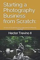 Starting a Photography Business from Scratch:: A How to Guide to Get Legal and Get Moving Quickly 1976909554 Book Cover