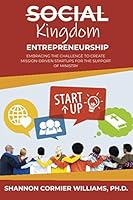 Kingdom Entrepreneurship : Embracing the Challenge to Create Mission-Driven Startups for the Support of Ministry 0999199625 Book Cover