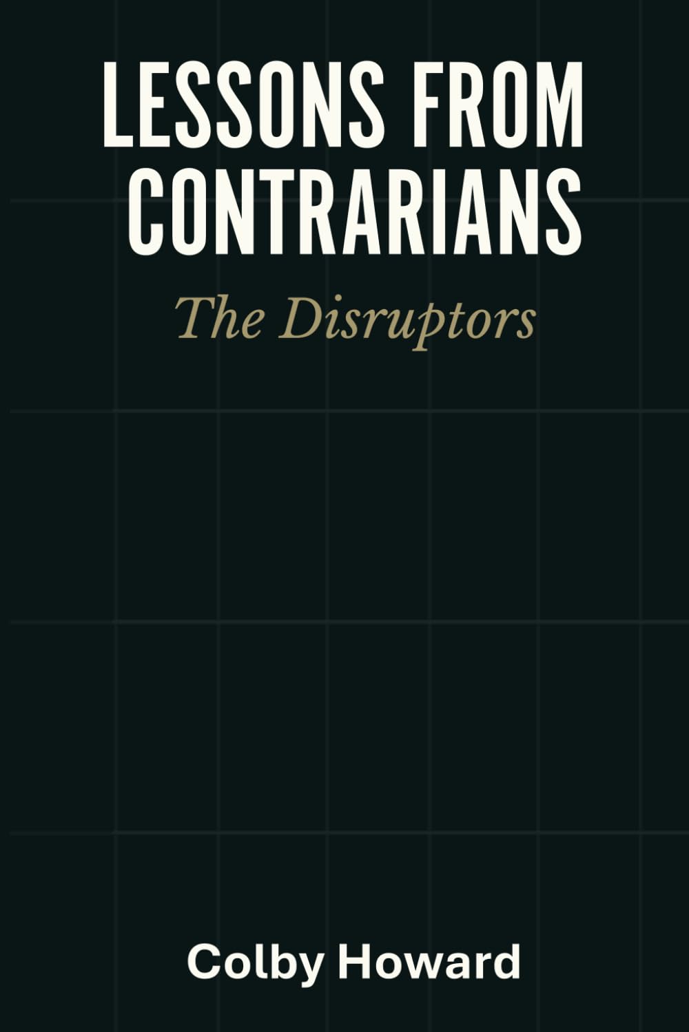 Lessons From Contrarians: The Disruptors: What The Best Did Differently