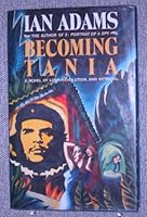 Becoming Tania: A Novel of Love, Revolution and Betrayal 077100656X Book Cover