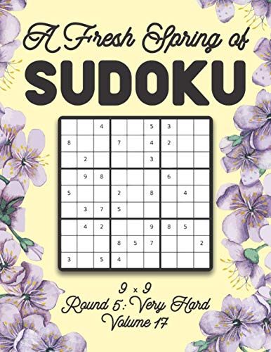 A Fresh Spring of Sudoku 9 x 9 Round 5: Very Hard Volume 17: Sudoku for Relaxation Spring Time Puzzle Game Book Japanese Logic Nine Numbers Math Cross ... All Ages Kids to Adults Floral Theme Gifts