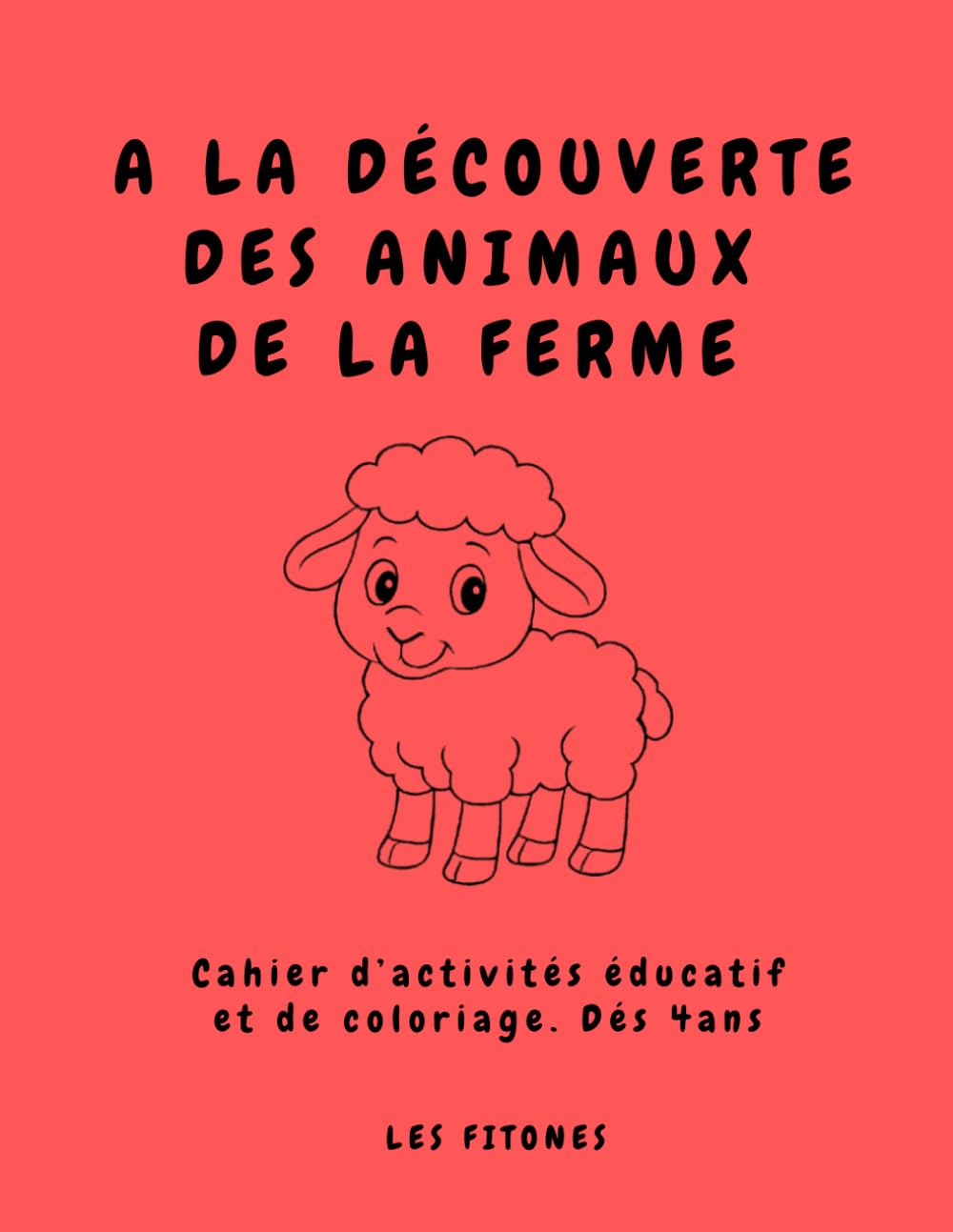 A LA DECOUVERTE DES ANIMAUX DE LA FERME: Cahier d’activités éducatif et de coloriage. Dés 4ans