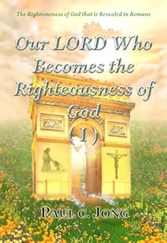 Paperback The Righteousness of God that is Revealed in Romans - Our LORD Who Becomes the Righteousness of God (I) Book