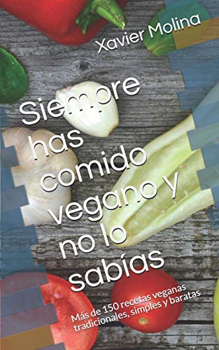 Siempre has comido vegano y no lo sabías: Más de 150 recetas veganas tradicionales, simples y baratas (Spanish Edition)