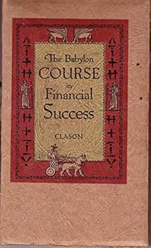 Paperback The Babylon Course in Financial Success: The Babylon Course in Financial Success, the Treasures of Babylon, Seven Remedies for a Lean Purse, Out of the Ruins of Babylon, the Richest Man in Babylon, Book