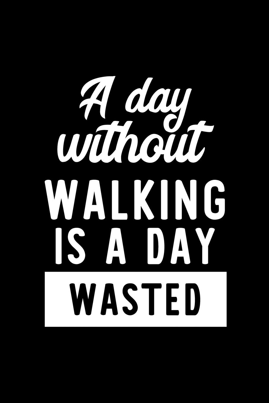 A Day Without Walking Is A Day Wasted: Notebook for Walking Lover | Great Christmas & Birthday Gift Idea for Walking Fan | Walking Journal | Walking Fan Diary | 100 pages 6x9 inches