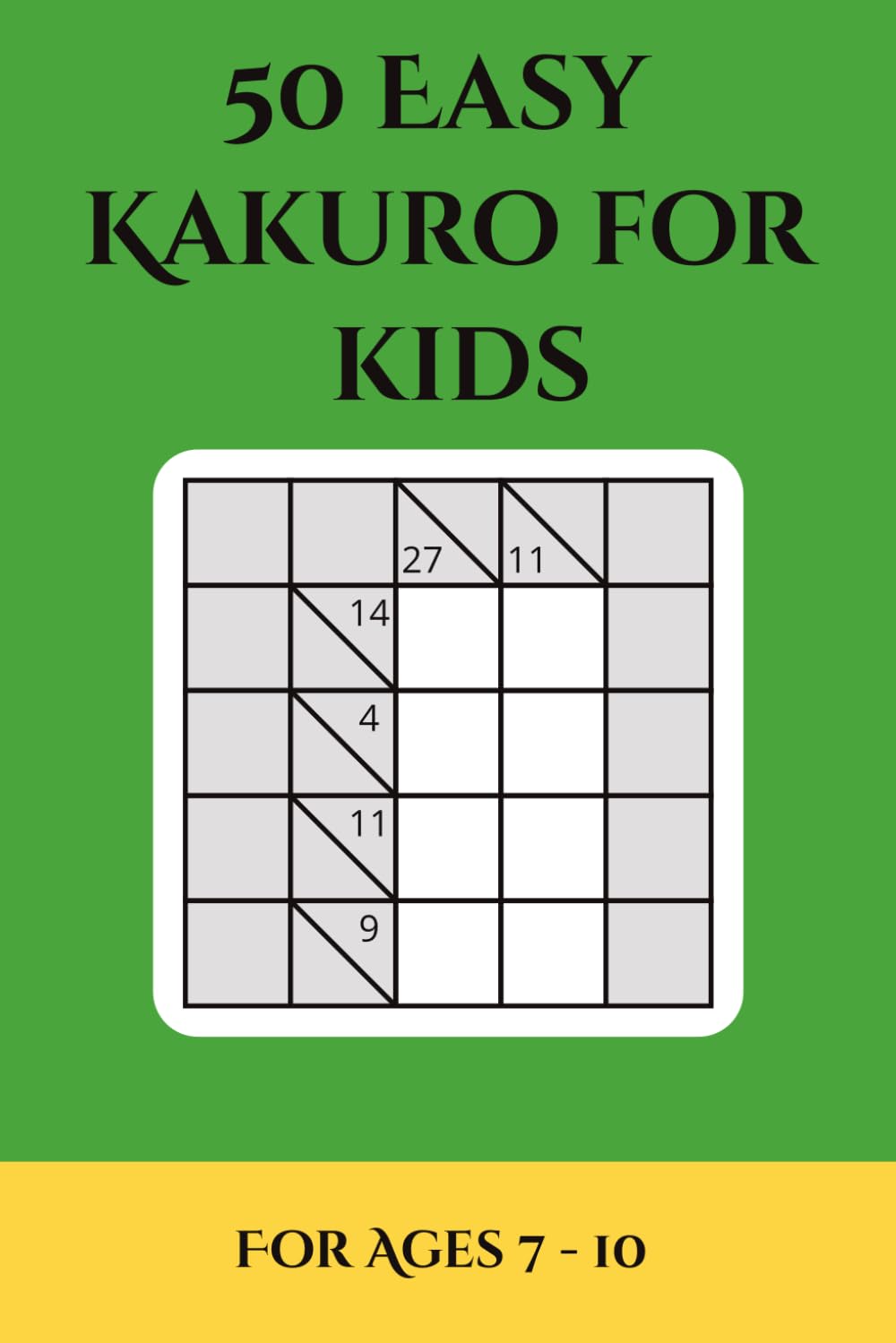 50 Easy Kakuro for Kids: 5x5 Beginner-Friendly Number Puzzles for Children Ages 7–10