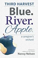 Blue.River.Apple. THIRD HARVEST : A Caregiver's Orchard. Alzheimer's. Letters of Love. Poetry. 0990426645 Book Cover