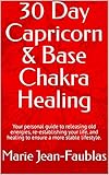  30 Day Capricorn & Base Chakra Healing: Your personal guide to releasing old energies, re-establishing your life, and healing to ensure a more stable lifestyle. (English Edition)