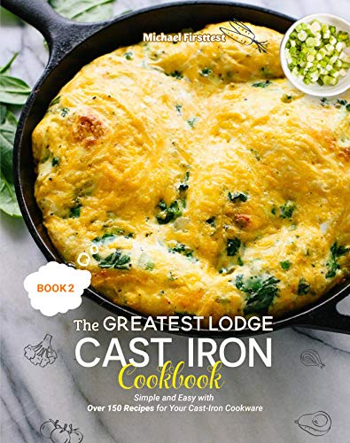 The Greatest Lodge Cast Iron Cookbook: Simple and Easy with Over 150 Recipes for Your Cast-Iron Cookware (BOOK 2) by [FIRSTTEST MICHAEL]
