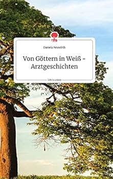 Von Göttern in Weiß - Arztgeschichten. Life is a Story - story.one (German Edition)