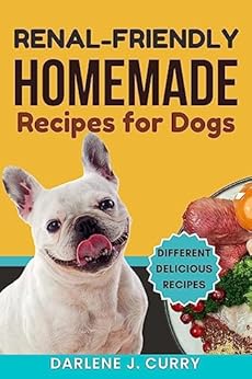 Renal-Friendly Homemade Recipes for Dogs: Nourishing Meals to Support Your Canine Companion’s Kidney Health and Happiness