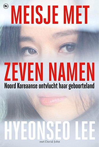 Meisje met zeven namen: een jonge Noord-Koreaanse vrouw ontvlucht haar geboorteland (Dutch Edition)