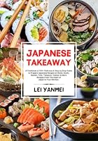 JAPANESE TAKEAWAY: A Cookbook of 100+ Delicious & Step by Step Guide to Prepare Japanese Recipes at Home. Sushi, Ramen, Tofu, Tempura, Yakitori & More Recipes From The Heart of Japan to Your Kitchen. B0BLFWHPZR Book Cover