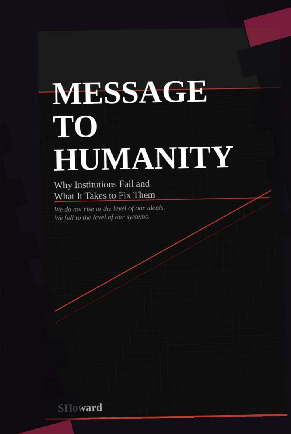 MESSAGE TO HUMANITY: Why Institutions Fail and What It Takes to Fix Them