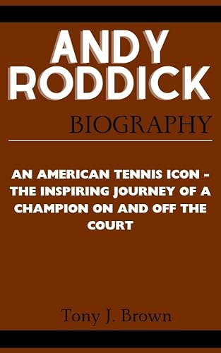 ANDY RODDICK BIOGRAPHY: An American Tennis Icon - The Inspiring Journey of a Champion On and Off the Court